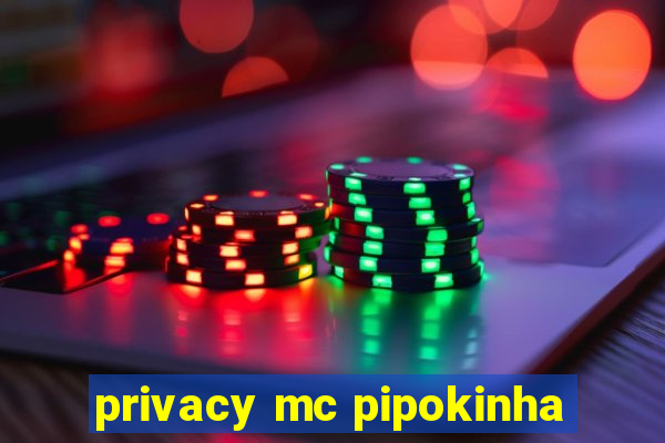 privacy mc pipokinha